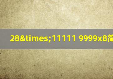28×11111 9999x8简便计算